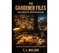 The Gardener Files: The Complete Noir Collection: Four Complete Private-Eye Mysteries Featuring PI Thomas Merlin