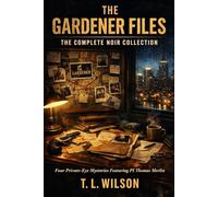 The Gardener Files: The Complete Noir Collection: Four Complete Private-Eye Mysteries Featuring PI Thomas Merlin