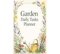 The Gardener’s Daily Task Planner: A Simple Day-to-Day Organiser for Tracking Every Part of Your Garden
