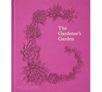 The Gardener´s Garden – Inspiration Across Continents and Centuries – Phaidon Press