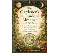 The Gardener’s Guide Almanac 2026: A Month-by-Month Companion for Planting, Cultivation, Lunar Cycles, and Practical Garden Wisdom