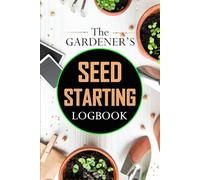 The Gardener’s Seed Starting Logbook: Track your planting with this gardening handbook & 12-month calendar, start the growing season by sowing flower ... gardeners (Gardening with Elizabeth Martens)
