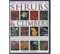 The Gardener's Guide to Shrubs and Climbers: Choosing, Growing and Planting Shrubs and Climbers for a Range of Seasonal and Colour Effects with Over 800 Photographs