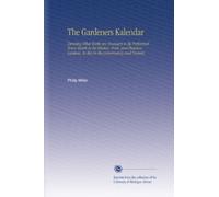 The Gardeners Kalendar: Directing What Works Are Necessary to Be Performed Every Month in the Kitchen, Fruit, and Pleasure-Gardens, As Also in the Conservatory and Nursery