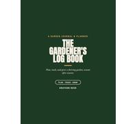 The Gardener's Log Book: A Garden Journal & Planner to Map Your Beds, Track Every Plant From Seed to Harvest, and Grow More Each Year