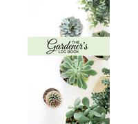 THE GARDENER'S LOG BOOK: A Practical Journal to Plan, Design and Track one's Gardening Activities. (My Gardening Logs)