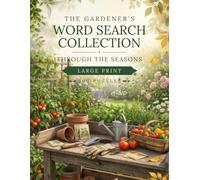 THE GARDENER'S WORD SEARCH COLLECTION: GARDEN MEMORIES: 300 Large Print Puzzles Celebrating Heirloom Plants, Family Traditions, Simple Summers & Gardens Gone By