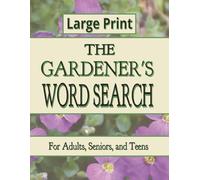 The Gardener's Word Search Large Print Edition: 101 Relaxing Word Search Puzzles Featuring Flowers, Vegetables, Fruit, and More! 8.5x11 Great gift for every kind of gardener.