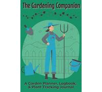 The Gardening Companion A Garden Planner, Logbook, & Plant Tracking Journal: Notebook with Easy To Read Print about Cultivation, Farming, and Plant ... for Gardeners, Cultivators, and Green Thumbs