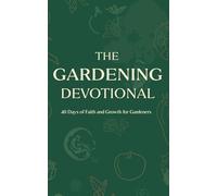 The Gardening Devotional: 40 Days of Faith and Growth for Gardeners: Daily Inspirational Devotions, Scripture, and Spiritual Lessons from Seeds, Soil, ... for Christian Gardeners and Nature Lovers