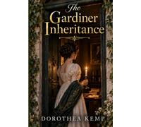 The Gardiner Inheritance: A Regency Novel of Family Secrets, a Disputed Estate, Hidden Deeds, and a Woman Determined to Set an Old Wrong Right - Inspired by Jane Austen’s Pride and Prejudice