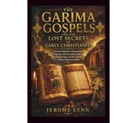 THE GARIMA GOSPELS AND THE LOST SECRETS OF EARLY CHRISTIANITY: Ancient Ethiopian Manuscripts, Forgotten African Faith, and the Hidden Story of the World’s Oldest Illustrated Bible