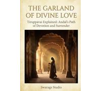 The Garland of Divine Love: Tiruppavai Explained: Andal’s Path of Devotion and Surrender