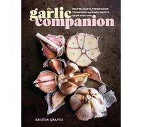 The Garlic Companion: Recipes, Crafts, Preservation Techniques, and Simple Ways to Grow Your Own