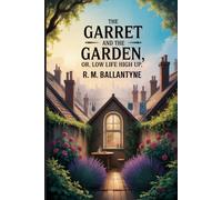 The Garret and the Garden; Or, Low Life High Up: Annotated