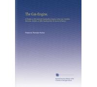 The Gas-Engine.: A Treatise on the Internal-Combustion Engine Using Gas, Gasoline, Kerosene, Alcohol, or Other Hydrocarbon As Source of Energy.