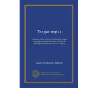 The gas-engine: A treatise on the internal-combustion engine using gas, gasoline, kerosene, alcohol, or other hydrocarbon as sources of energy