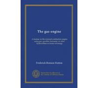 The gas-engine: A treatise on the internal-combustion engine using gas, gasoline, kerosene, or other hydrocarbon as source of energy