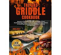 THE GAS GRIDDLE COOKBOOK: Become a Cool Sizzle Hero with the Budget-Smart, Mouthwatering, Tried-&-Tested Recipes for Breakfast, Dinner, & Everything in Between, Making all the Occasions Unforgettable