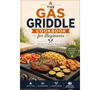 The Gas Griddle Cookbook for Beginners: Essential Recipes and Techniques for Mastering Your Outdoor Flat Top Grill