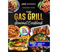 The Gas Grill Gourmet Cookbook: The Handbook for True Pitmasters: From Juicy Steaks to Perfect Burgers for the Whole Family