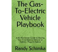 The Gas-To-Electric Vehicle Playbook: A No-Nonsense Guide to Buying Your First Electric Vehicle or Hybrid / Plug-In Hybrid