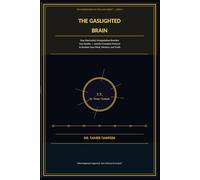The Gaslighted Brain: How Narcissistic Manipulation Rewrites Your Reality - and the Complete Protocol to Reclaim Your Mind, Your Memory, and Your Truth (The Neuroscience of Toxic Love Series™)
