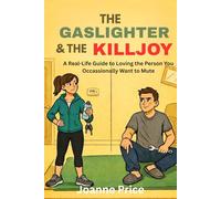 THE GASLIGHTER & THE KILLJOY: A Real-Life Guide to Loving the Person You Occasionally Want to Mute