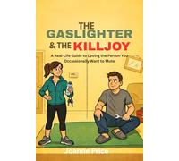 THE GASLIGHTER & THE KILLJOY: A Real-Life Guide to Loving the Person You Occasionally Want to Mute