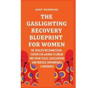 The Gaslighting Recovery Blueprint For Women: The 'Reality Reconnection' System for Women to Break Free from Toxic Gaslighting and Rebuild Unshakeable Confidence