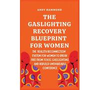 The Gaslighting Recovery Blueprint For Women: The 'Reality Reconnection' System for Women to Break Free from Toxic Gaslighting and Rebuild Unshakeable Confidence