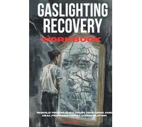 The Gaslighting Recovery Workbook: Rebuild Your Reality, Trust Your Mind, and Heal from Emotional Manipulation