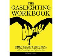 The Gaslighting Workbook: When Reality Isn't Real - The Most Effective Methods to Avoid Mental Manipulation and Trust Yourself Again After Psychological Abuse