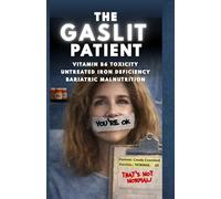 THE GASLIT PATIENT: Iron Deficiency Vitamin B6 Toxicity Medical Gaslighting Bariatric Nutritional Complications and Deficiencies