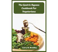 The Gastric Bypass Cookbook For Vegetarians: Plant-Based Meals Designed for Every Recovery Stage - Rebuild Nutrition, Restore Energy, and Savor Food Again