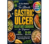 The Gastric Ulcer Relief Diet Cookbook: 100 Soothing Recipes and a 30-Day Meal Plan to Heal Your Gut, Reduce Acid & Relieve Stomach Pain Fast | Full Color Edition
