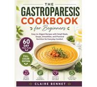 The Gastroparesis Cookbook for Beginners: Easy-to-Digest Recipes with Small Meals, Soups, Smoothies, and Practical Nutrition for Everyday Comfort