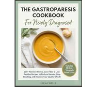 The Gastroparesis Cookbook for Newly Diagnosed: 100+ Nutrient-Dense, Low-Fiber & Low-Residue Recipes to Reduce Nausea, Stop Bloating, and Restore Your Quality of Life (Includes 3-Phase Flare-Up Plan)