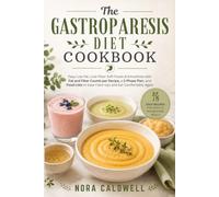 The Gastroparesis Diet Cookbook: Easy Low-Fat, Low-Fiber Soft Foods & Smoothies with Fat and Fiber Counts per Recipe, a 3-Phase Plan, and Food Lists to Ease Flare-Ups and Eat Comfortably Again