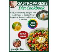 The Gastroparesis Diet Cookbook: Easy, Nourishing Recipes and Meal Plans to Soothe Your Digestive System and Restore Comfort