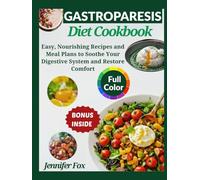 The Gastroparesis Diet Cookbook: Easy, Nourishing Recipes and Meal Plans to Soothe Your Digestive System and Restore Comfort