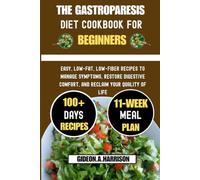 The Gastroparesis Diet Cookbook For Beginners: Easy, Low-Fat, Low-Fiber Recipes to Manage Symptoms, Restore Digestive Comfort, and Reclaim Your Quality of Life