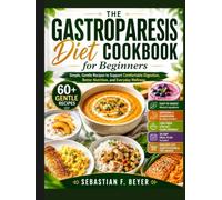 THE Gastroparesis Diet Cookbook for Beginners: Simple, Gentle Recipes to Support Comfortable Digestion, Better Nutrition, and Everyday Wellness