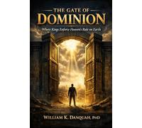 THE GATE OF DOMINION: Where Kings Enforce Heaven’s Rule on Earth (KINGDOM AUTHORITY COLLECTION)
