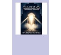 THE GATE OF GOD: Understanding the Constitution of Heaven: A Legal Framework for Spiritual Warfare (THE CONCEPT AND THE LAWS OF PRAYER)