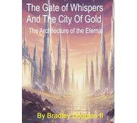 The Gate of Whispers And The City Of Gold: The Architecture Of The Eternal (The Shadow In The Night Saga)
