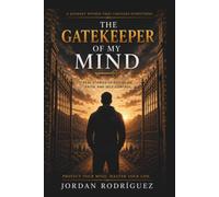 THE GATEKEEPER OF MY MIND: REAL STORIES OF DISCIPLINE, FAITH, AND SELF CONTROL