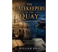 THE GATEKEEPERS OF THE QUAY: A History of Australian Customs Brokers (The mangwray Series : Australian stories of work, service, and resilience)