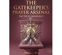 THE GATEKEEPER'S PRAYER ARSENAL: Tactical Manual I (IN THE BETWEEN)