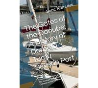 The Gates of the Danube: A History of Drobeta-Turnu Severin Port: From Roman Legions to Modern Cruises: The Strategic Journey of Romania’s Gateway on the Danube.